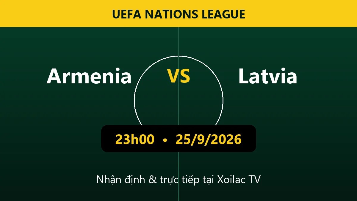 Nhận định Armenia vs Latvia 23h00 ngày 25/9/2026