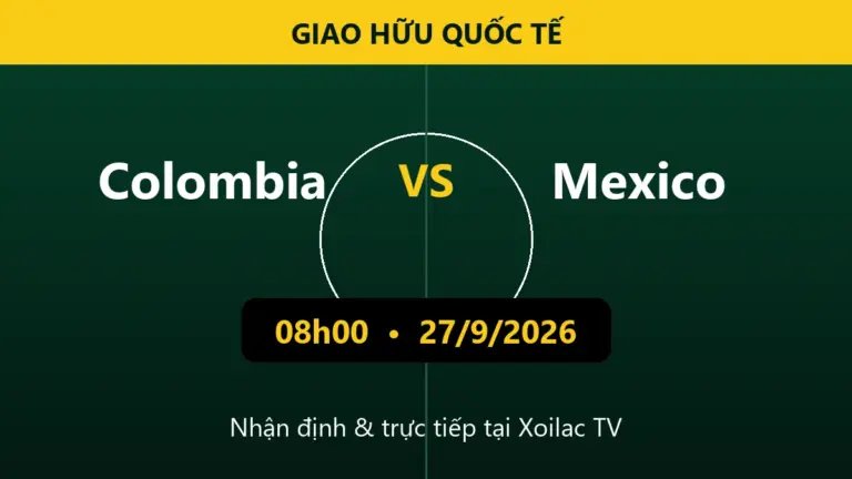 Nhận định Colombia vs Mexico 08h00 ngày 27/9/2026