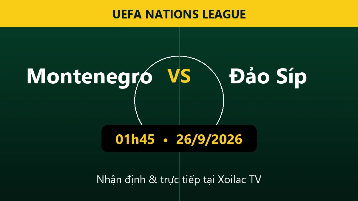 Nhận định Montenegro vs Đảo Síp 01h45 ngày 26/9/2026