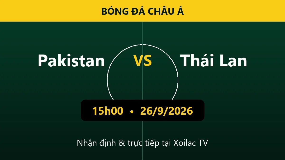 Nhận định Pakistan vs Thái Lan 15h00 ngày 26/9/2026