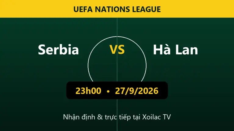 Nhận định Serbia vs Hà Lan 23h00 ngày 27/9/2026