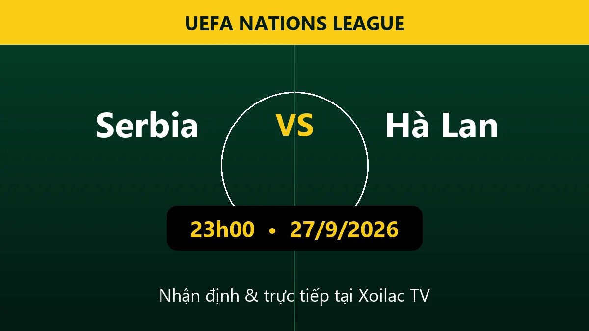 Nhận định Serbia vs Hà Lan 23h00 ngày 27/9/2026