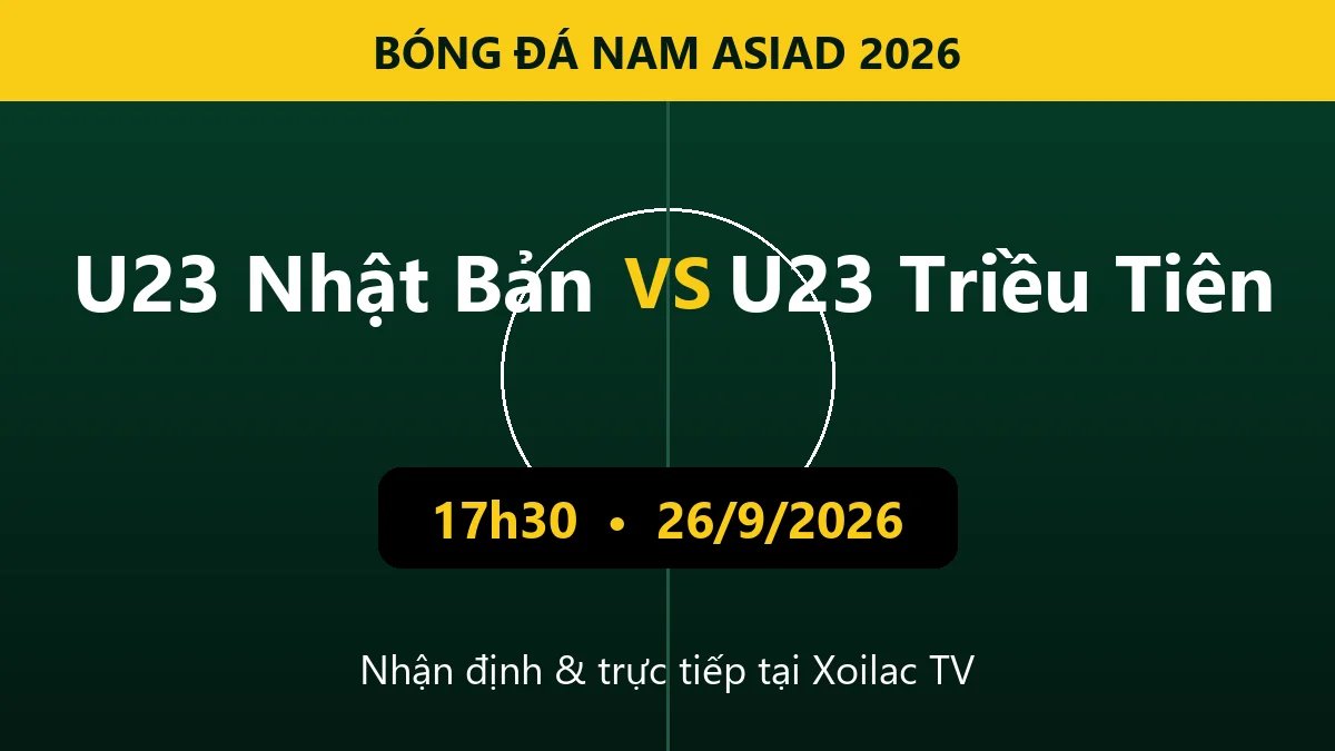 Nhận định U23 Nhật Bản vs U23 Triều Tiên 17h30 ngày 26/9/2026